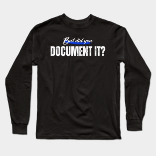 But did you Document it Long Sleeve T-Shirt